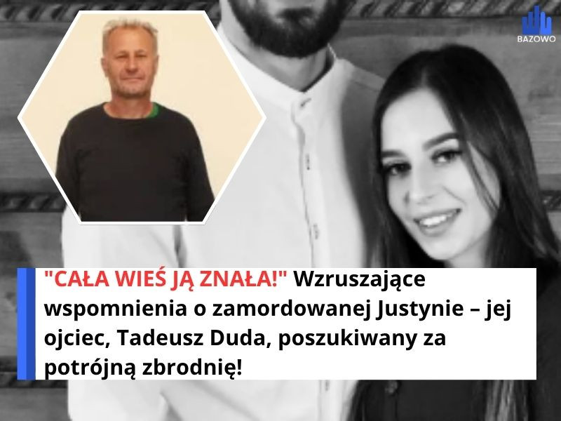 "CAŁA WIEŚ JĄ ZNAŁA!" Wzruszające wspomnienia o zamordowanej Justynie – jej ojciec, Tadeusz Duda, poszukiwany za potrójną zbrodnię!